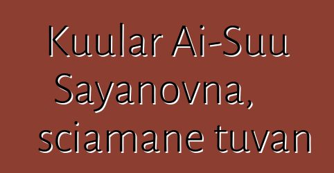 Kuular Ai-Suu Sayanovna, sciamane tuvan