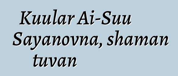 Kuular Ai-Suu Sayanovna, shaman tuvan