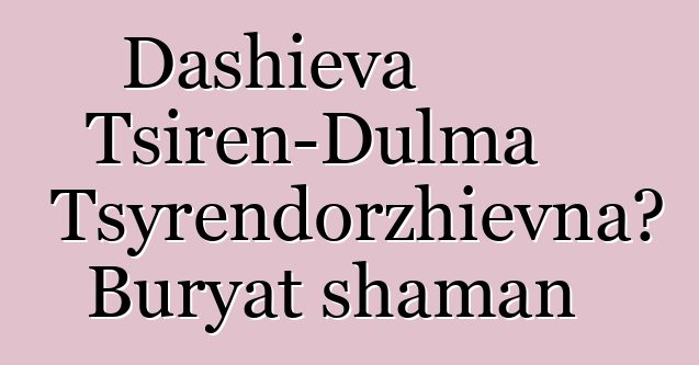 Dashieva Tsiren-Dulma Tsyrendorzhievna، Buryat shaman