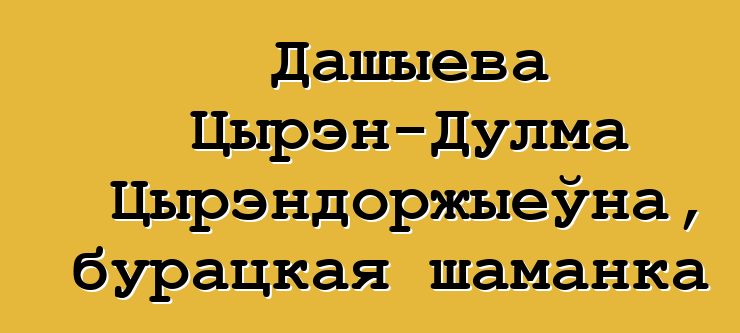 Дашыева Цырэн-Дулма Цырэндоржыеўна, бурацкая шаманка