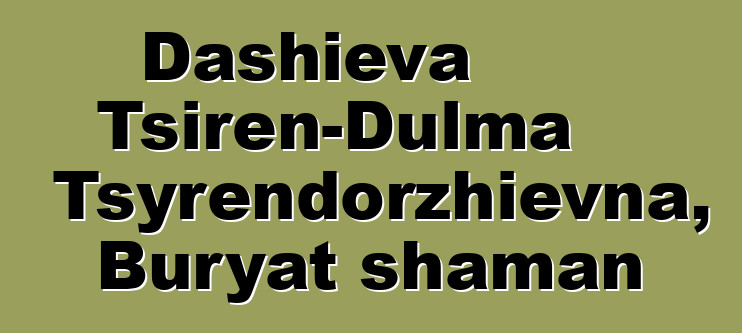 Dashieva Tsiren-Dulma Tsyrendorzhievna, Buryat shaman