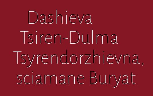 Dashieva Tsiren-Dulma Tsyrendorzhievna, sciamane Buryat