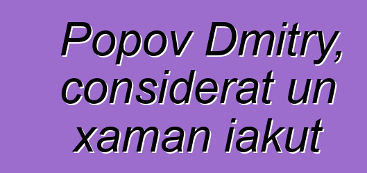 Popov Dmitry, considerat un xaman iakut