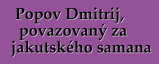 Popov Dmitrij, považovaný za jakutského šamana