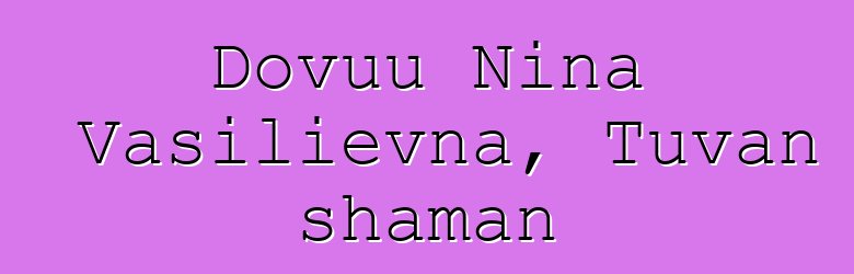 Dovuu Nina Vasilievna, Tuvan shaman