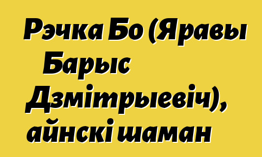 Рэчка Бо (Яравы Барыс Дзмітрыевіч), айнскі шаман