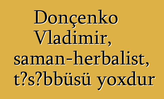 Donçenko Vladimir, şaman-herbalist, təşəbbüsü yoxdur