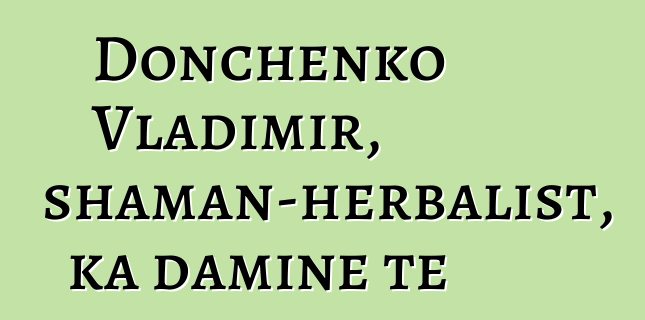 Donchenko Vladimir, shaman-herbalist, ka daminɛ tɛ