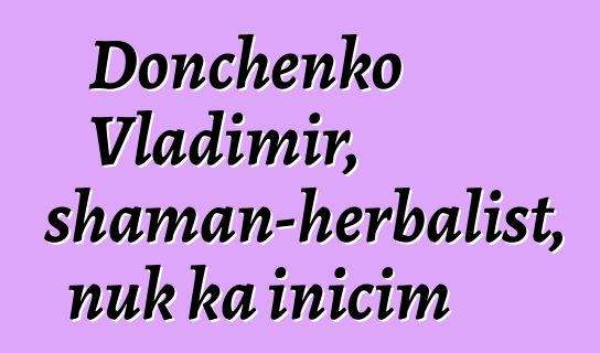 Donchenko Vladimir, shaman-herbalist, nuk ka inicim