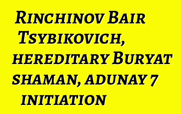 Rinchinov Bair Tsybikovich, hereditary Buryat shaman, adunay 7 initiation