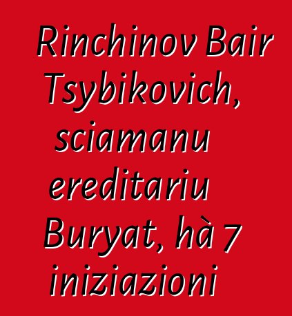 Rinchinov Bair Tsybikovich, sciamanu ereditariu Buryat, hà 7 iniziazioni