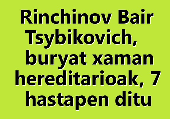 Rinchinov Bair Tsybikovich, buryat xaman hereditarioak, 7 hastapen ditu