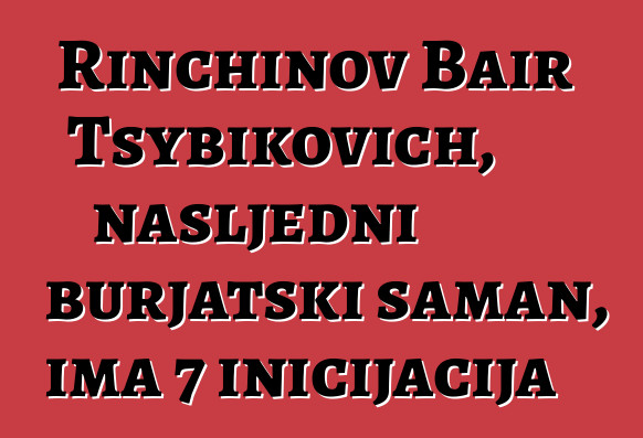 Rinchinov Bair Tsybikovich, nasljedni burjatski šaman, ima 7 inicijacija