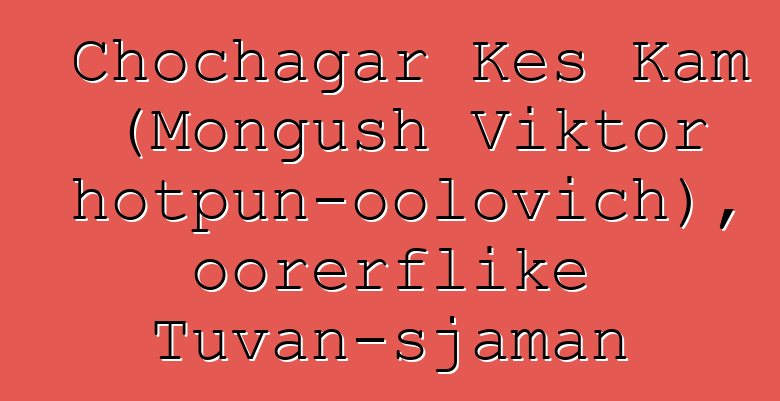 Chochagar Kes Kam (Mongush Viktor Chotpun-oolovich), oorerflike Tuvan-sjaman