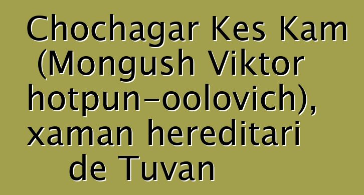 Chochagar Kes Kam (Mongush Viktor Chotpun-oolovich), xaman hereditari de Tuvan