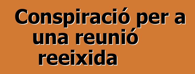 Conspiració per a una reunió reeixida