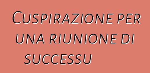 Cuspirazione per una riunione di successu