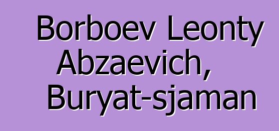 Borboev Leonty Abzaevich, Buryat-sjaman