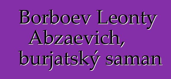 Borboev Leonty Abzaevich, burjatský šaman