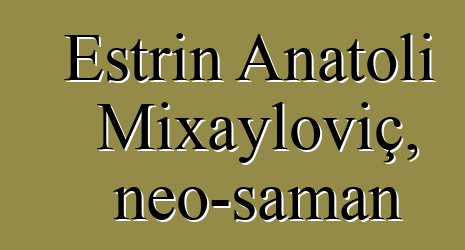 Estrin Anatoli Mixayloviç, neo-şaman