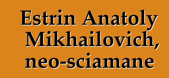 Estrin Anatoly Mikhailovich, neo-sciamane