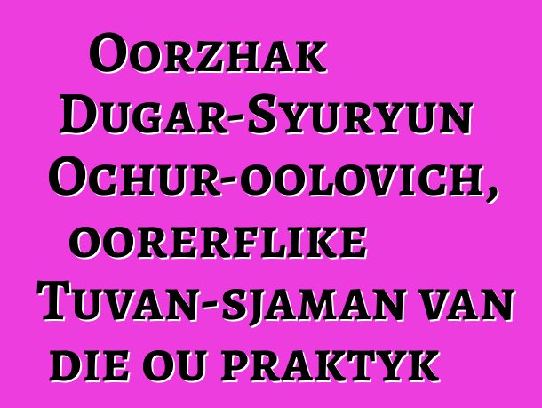 Oorzhak Dugar-Syuryun Ochur-oolovich, oorerflike Tuvan-sjaman van die ou praktyk