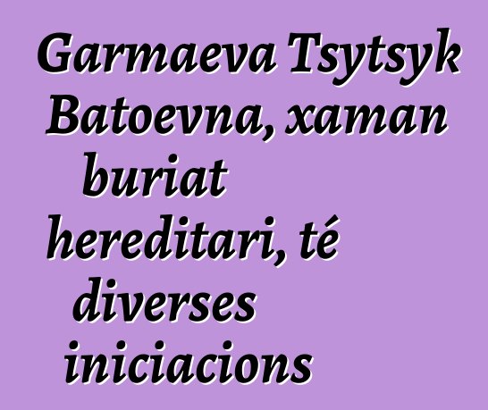 Garmaeva Tsytsyk Batoevna, xaman buriat hereditari, té diverses iniciacions