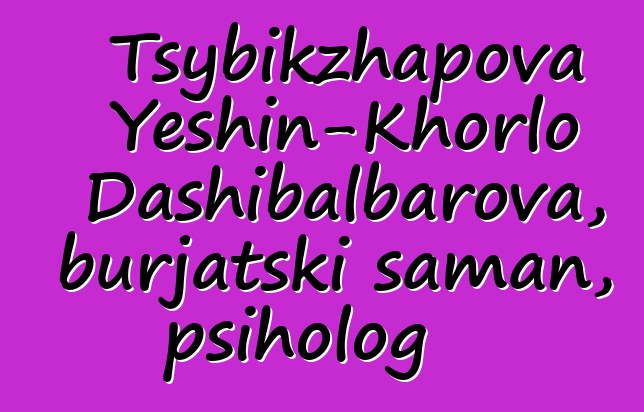 Tsybikzhapova Yeshin-Khorlo Dashibalbarova, burjatski šaman, psiholog