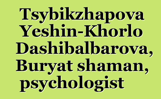 Tsybikzhapova Yeshin-Khorlo Dashibalbarova, Buryat shaman, psychologist