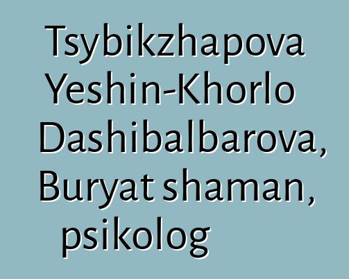 Tsybikzhapova Yeshin-Khorlo Dashibalbarova, Buryat shaman, psikolog