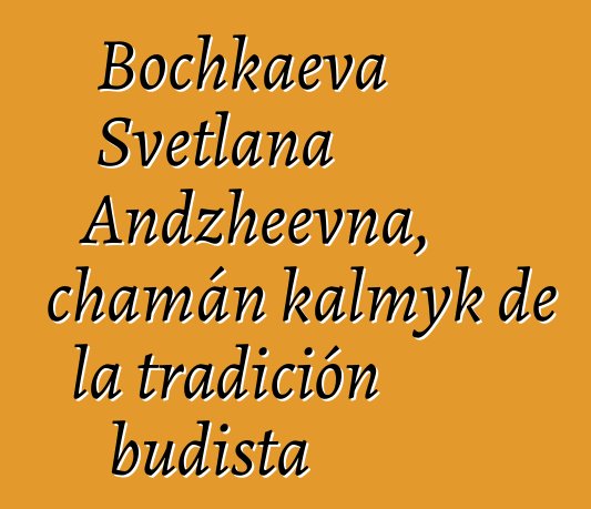 Bochkaeva Svetlana Andzheevna, chamán kalmyk de la tradición budista