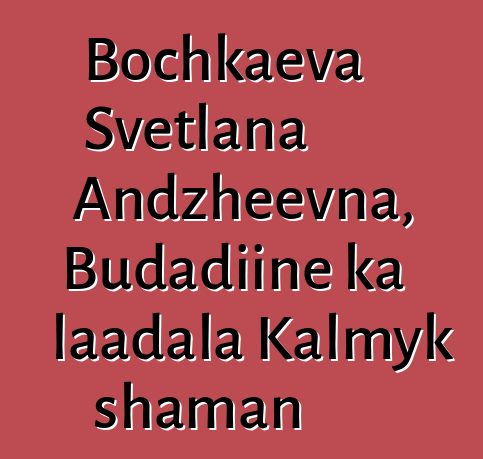 Bochkaeva Svetlana Andzheevna, Budadiinɛ ka laadala Kalmyk shaman