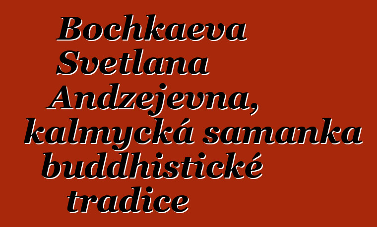 Bochkaeva Světlana Andžejevna, kalmycká šamanka buddhistické tradice