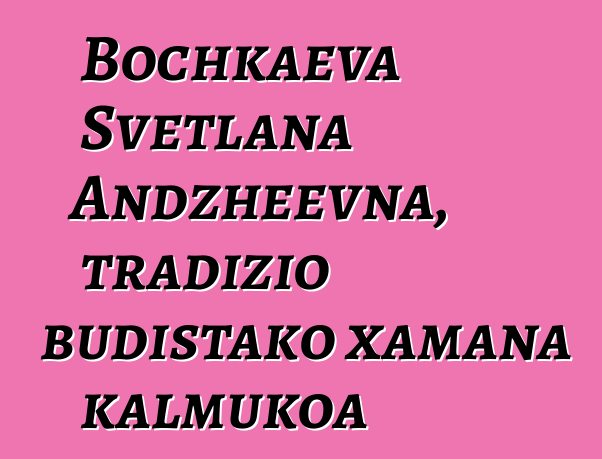 Bochkaeva Svetlana Andzheevna, tradizio budistako xamana kalmukoa