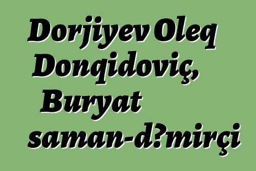 Dorjiyev Oleq Donqidoviç, Buryat şaman-dəmirçi