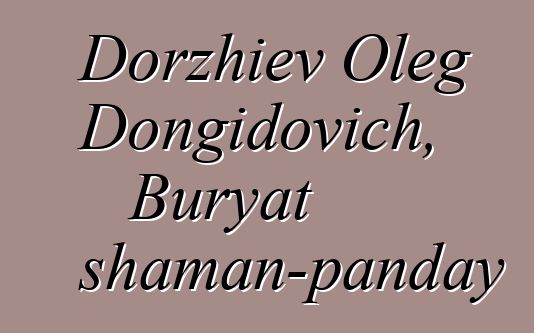 Dorzhiev Oleg Dongidovich, Buryat shaman-panday