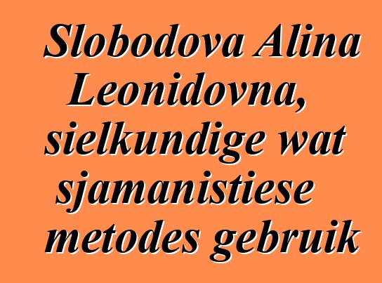 Slobodova Alina Leonidovna, sielkundige wat sjamanistiese metodes gebruik