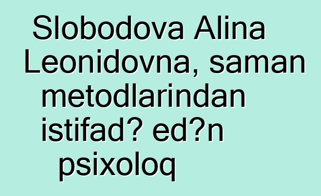 Slobodova Alina Leonidovna, şaman metodlarından istifadə edən psixoloq