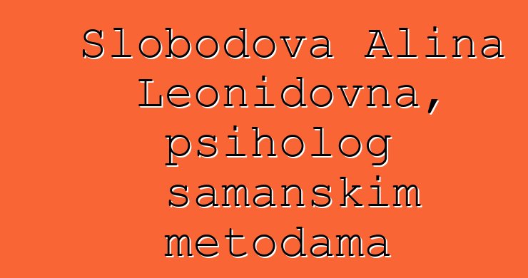 Slobodova Alina Leonidovna, psiholog šamanskim metodama