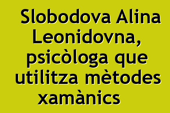 Slobodova Alina Leonidovna, psicòloga que utilitza mètodes xamànics