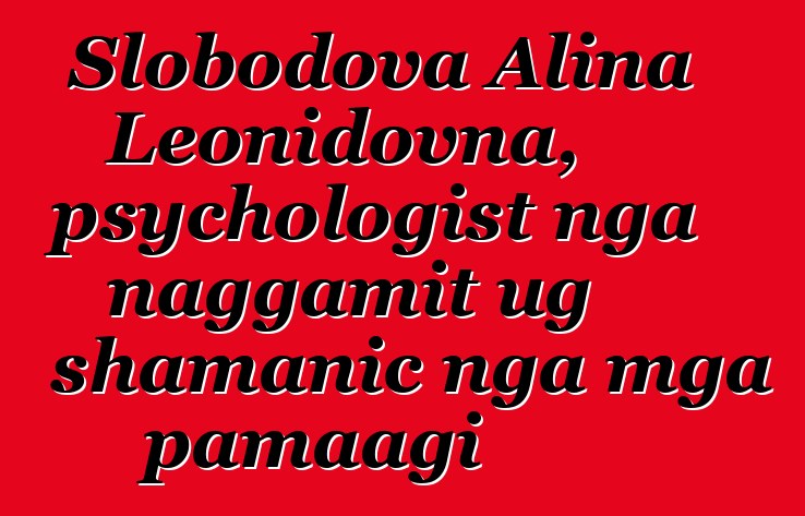 Slobodova Alina Leonidovna, psychologist nga naggamit ug shamanic nga mga pamaagi