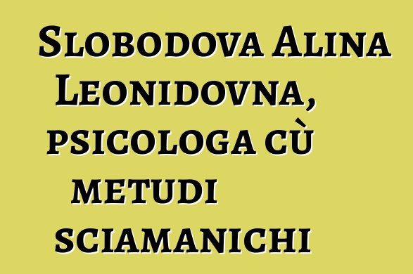 Slobodova Alina Leonidovna, psicologa cù metudi sciamanichi