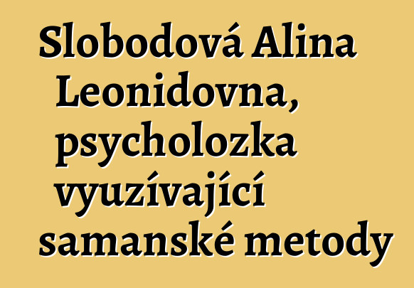 Slobodová Alina Leonidovna, psycholožka využívající šamanské metody