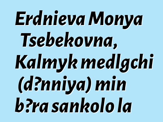 Erdnieva Monya Tsebekovna, Kalmyk medlgchi (dɔnniya) min bɔra sankolo la