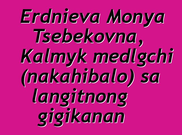 Erdnieva Monya Tsebekovna, Kalmyk medlgchi (nakahibalo) sa langitnong gigikanan