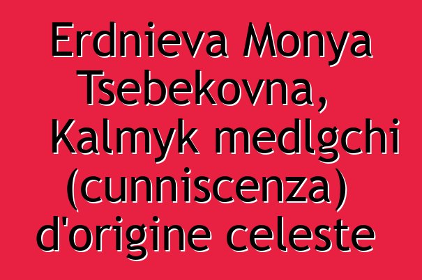 Erdnieva Monya Tsebekovna, Kalmyk medlgchi (cunniscenza) d'origine celeste