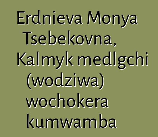 Erdnieva Monya Tsebekovna, Kalmyk medlgchi (wodziwa) wochokera kumwamba