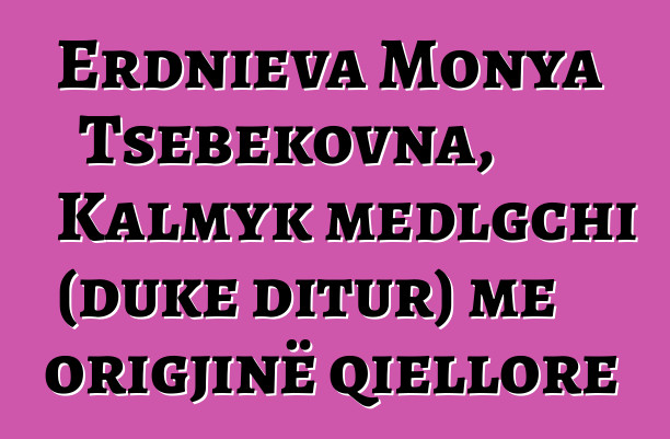 Erdnieva Monya Tsebekovna, Kalmyk medlgchi (duke ditur) me origjinë qiellore