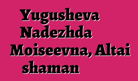 Yugusheva Nadezhda Moiseevna, Altai shaman