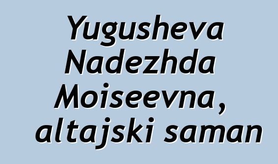 Yugusheva Nadezhda Moiseevna, altajski šaman